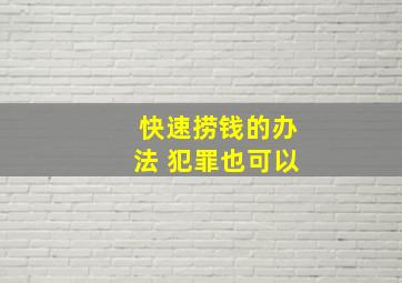 快速捞钱的办法 犯罪也可以